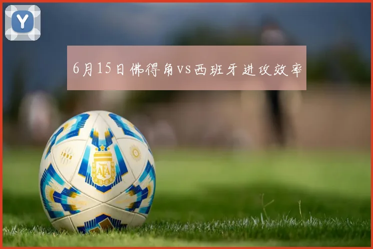 6月15日佛得角vs西班牙进攻效率