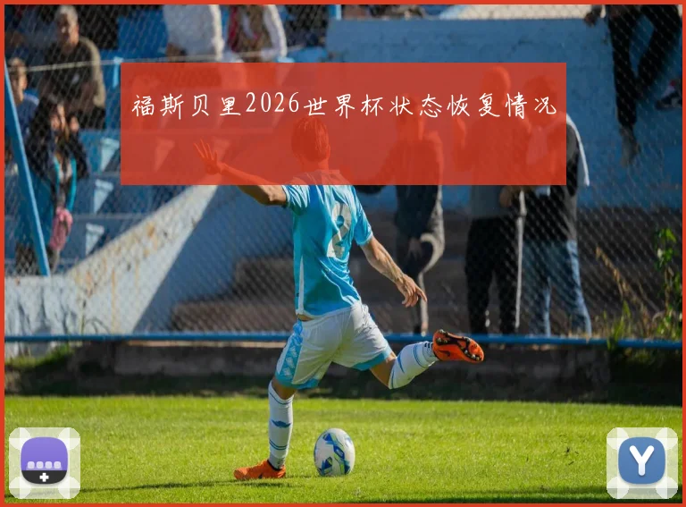 福斯贝里2026世界杯状态恢复情况