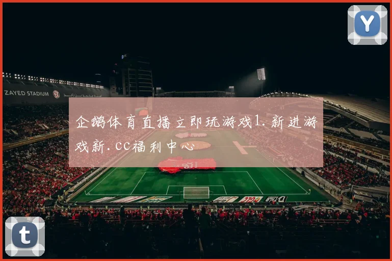 企鹅体育直播立即玩游戏1.新进游戏新.cc福利中心