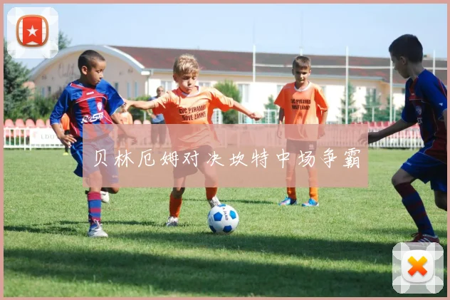 贝林厄姆对决坎特中场争霸