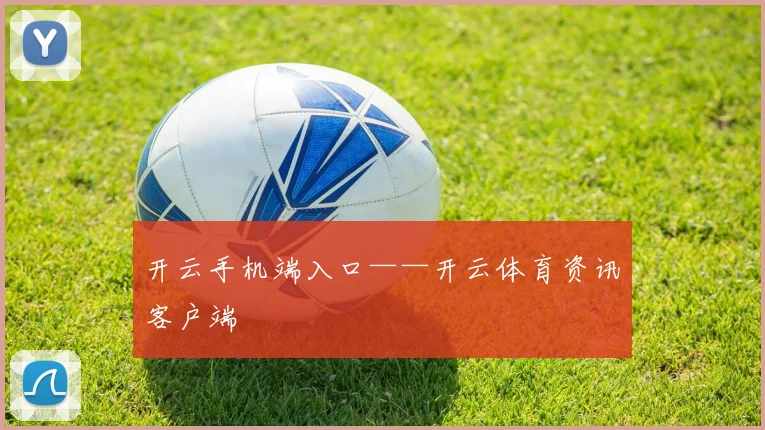 开云手机端入口——开云体育资讯客户端