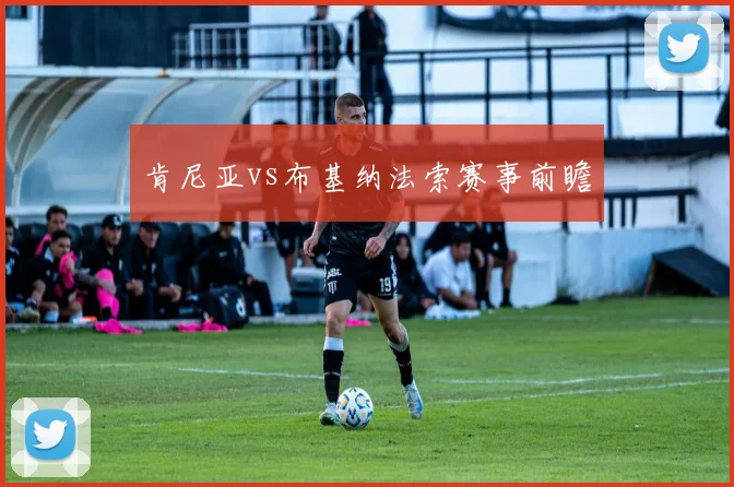 肯尼亚vs布基纳法索赛事前瞻