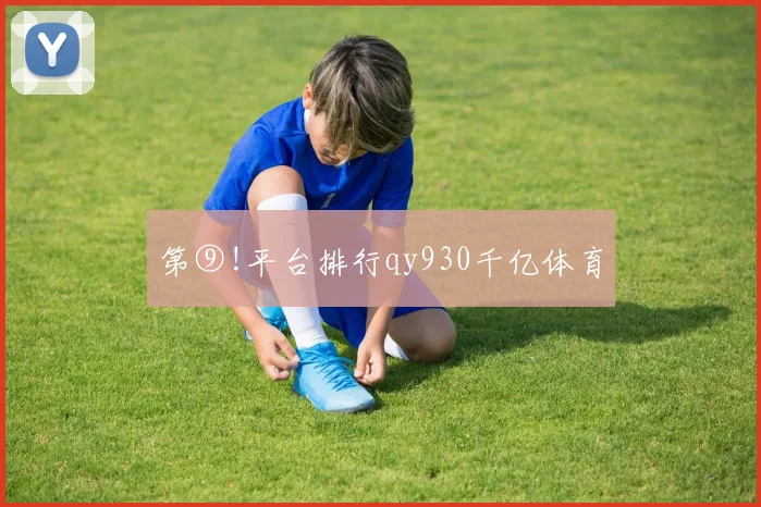 第⑨!平台排行qy930千亿体育