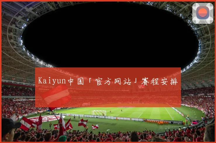 Kaiyun中国「官方网站」赛程安排