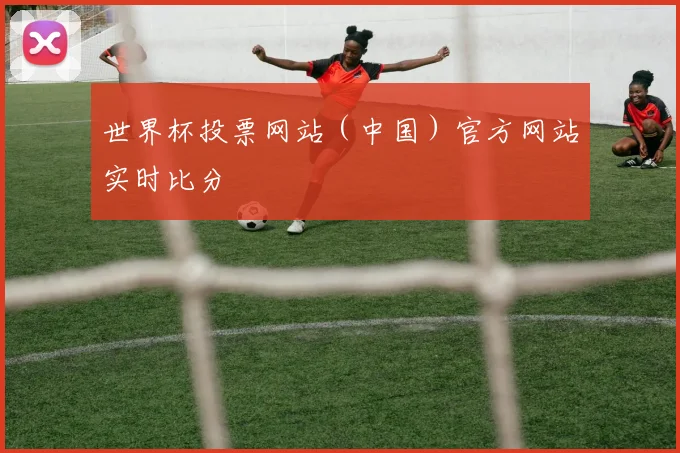 世界杯投票网站（中国）官方网站实时比分