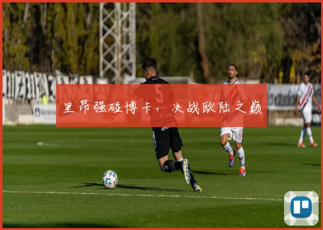 里昂强碰博卡，决战欧陆之巅
