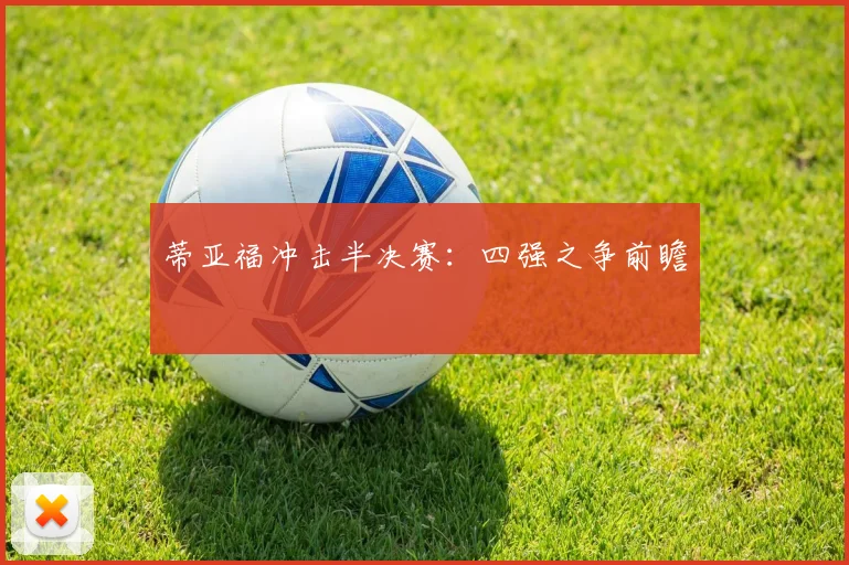 蒂亚福冲击半决赛：四强之争前瞻
