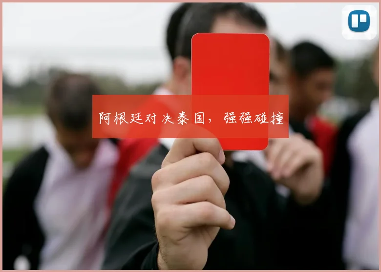 阿根廷对决泰国，强强碰撞