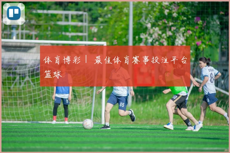 体育博彩｜ 最佳体育赛事投注平台篮球