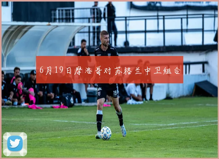 6月19日摩洛哥对苏格兰中卫组合