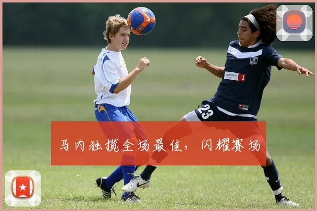 马内独揽全场最佳，闪耀赛场