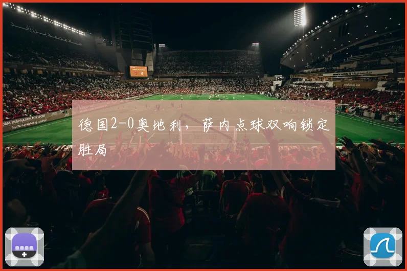德国2-0奥地利，萨内点球双响锁定胜局