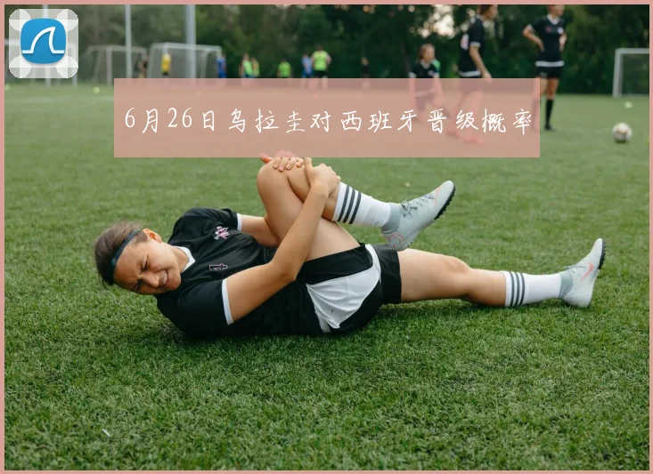 6月26日乌拉圭对西班牙晋级概率