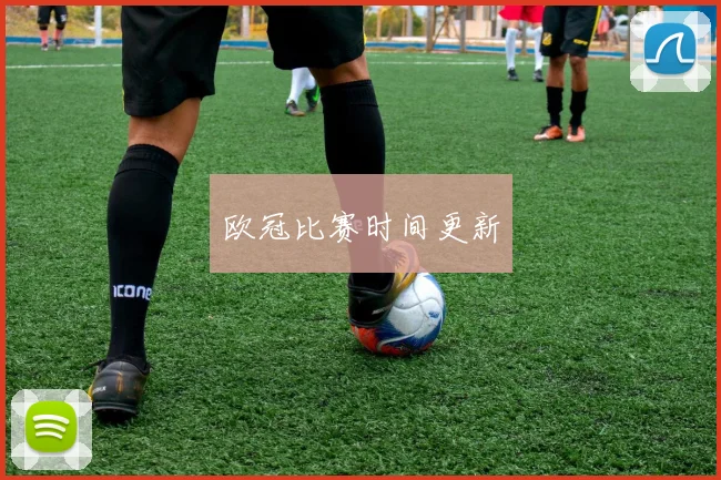 欧冠比赛时间更新