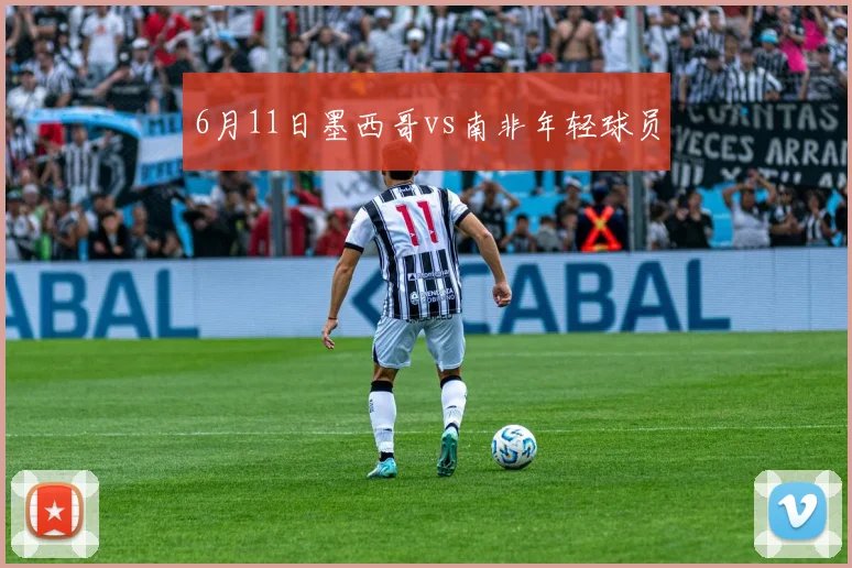 6月11日墨西哥vs南非年轻球员